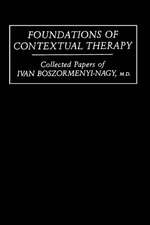 Foundations Of Contextual Therapy:..Collected Papers Of Ivan: Collected Papers Boszormenyi-Nagy