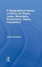 A Geographical Survey of Africa, Its Rivers, Lakes, Mountains, Productions, States, Populations