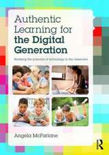 Authentic Learning for the Digital Generation: Realising the potential of technology in the classroom