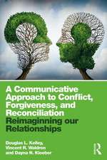 A Communicative Approach to Conflict, Forgiveness, and Reconciliation: Reimagining Our Relationships