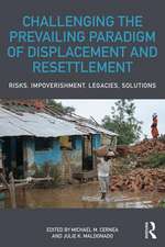 Challenging the Prevailing Paradigm of Displacement and Resettlement: Risks, Impoverishment, Legacies, Solutions