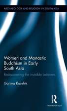 Women and Monastic Buddhism in Early South Asia: Rediscovering the invisible believers