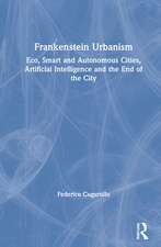 Frankenstein Urbanism: Eco, Smart and Autonomous Cities, Artificial Intelligence and the End of the City