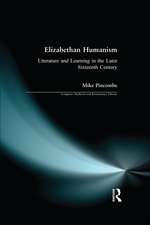 Elizabethan Humanism: Literature and Learning in the Later Sixteenth Century