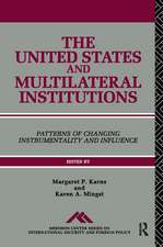 The United States and Multilateral Institutions: Patterns of Changing Instrumentality and Influence