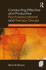 Conducting Effective and Productive Psychoeducational and Therapy Groups: A Guide for Beginning Group Leaders