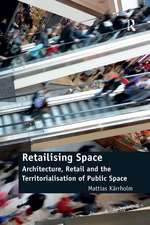 Retailising Space: Architecture, Retail and the Territorialisation of Public Space