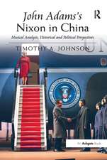 John Adams's Nixon in China: Musical Analysis, Historical and Political Perspectives