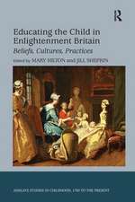 Educating the Child in Enlightenment Britain: Beliefs, Cultures, Practices