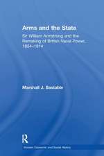 Arms and the State: Sir William Armstrong and the Remaking of British Naval Power, 1854–1914