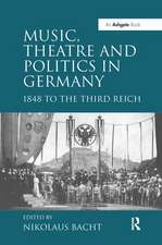 Music, Theatre and Politics in Germany: 1848 to the Third Reich