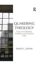 Quakering Theology: Essays on Worship, Tradition and Christian Faith