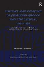 Contact and Conflict in Frankish Greece and the Aegean, 1204-1453: Crusade, Religion and Trade between Latins, Greeks and Turks