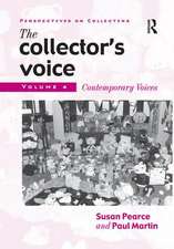 The Collector's Voice: Critical Readings in the Practice of Collecting: Volume 4: Contemporary Voices