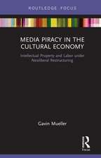 Media Piracy in the Cultural Economy: Intellectual Property and Labor Under Neoliberal Restructuring