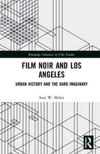 Film Noir and Los Angeles: Urban History and the Dark Imaginary