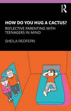 How Do You Hug a Cactus? Reflective Parenting with Teenagers in Mind