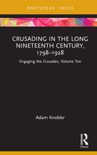 Crusading in the Long Nineteenth Century, 1798–1928: Engaging the Crusades, Volume Ten