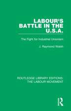 Labour's Battle in the U.S.A: he Fight for Industrial Unionism