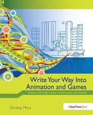 Write Your Way into Animation and Games: Create a Writing Career in Animation and Games