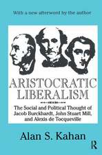 Aristocratic Liberalism: The Social and Political Thought of Jacob Burckhardt, John Stuart Mill, and Alexis De Tocqueville