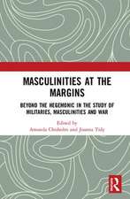 Masculinities at the Margins: Beyond the Hegemonic in the Study of Militaries, Masculinities and War