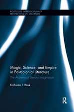 Magic, Science, and Empire in Postcolonial Literature: The Alchemical Literary Imagination