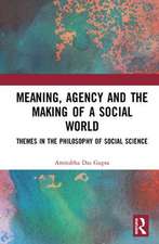 Meaning, Agency and the Making of a Social World: Themes in the Philosophy of Social Science