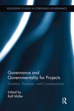 Governance and Governmentality for Projects: Enablers, Practices, and Consequences