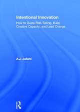 Intentional Innovation: How to Guide Risk-Taking, Build Creative Capacity, and Lead Change