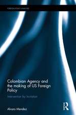 Colombian Agency and the making of US Foreign Policy: Intervention by Invitation