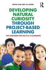 Developing Natural Curiosity through Project-Based Learning: Five Strategies for the PreK–3 Classroom