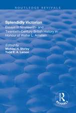 Splendidly Victorian: Essays in Nineteenth- and Twentieth-Century British History in Honour of Walter L. Arnstein