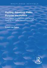 Plotting, Squatting, Public Purpose and Politics: Land Market Development, Low Income Housing and Public Intervention in India