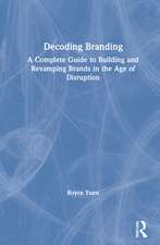 Decoding Branding: A Complete Guide to Building and Revamping Brands in the Age of Disruption