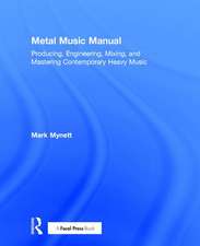 Metal Music Manual: Producing, Engineering, Mixing, and Mastering Contemporary Heavy Music