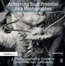 Achieving Your Potential As A Photographer: A Creative Companion and Workbook