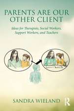 Parents Are Our Other Client: Ideas for Therapists, Social Workers, Support Workers, and Teachers