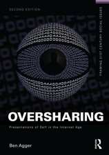 Oversharing: Presentations of Self in the Internet Age