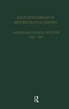 Routledge Library of British Political History: Volume 2: Labour and Radical Politics 1762-1937