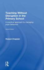 Teaching Without Disruption in the Primary School: A practical approach to managing pupil behaviour