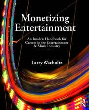 Monetizing Entertainment: An Insider's Handbook for Careers in the Entertainment & Music Industry