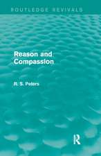 Reason and Compassion (Routledge Revivals): The Lindsay Memorial Lectures Delivered at the University of Keele, February-March 1971 and The Swarthmore Lecture Delivered to the Society of Friends 1972 by Richard S. Peters