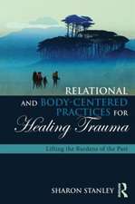 Relational and Body-Centered Practices for Healing Trauma: Lifting the Burdens of the Past