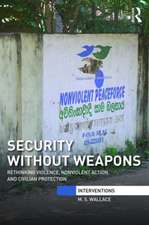 Security Without Weapons: Rethinking violence, nonviolent action, and civilian protection