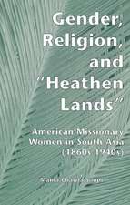 Gender, Religion, and the Heathen Lands: American Missionary Women in South Asia, 1860s-1940s