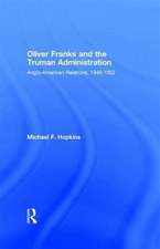 Oliver Franks and the Truman Administration: Anglo-American Relations, 1948-1952