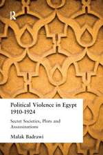 Political Violence in Egypt 1910-1925: Secret Societies, Plots and Assassinations