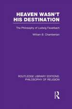 Heaven Wasn't His Destination: The Philosophy of Ludwig Feuerbach