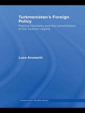 Turkmenistan's Foreign Policy: Positive Neutrality and the consolidation of the Turkmen Regime